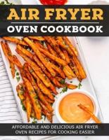 Air Fryer Oven Cookbook: Affordable And Delicious Air Fryer Oven Recipes For Cooking Easier