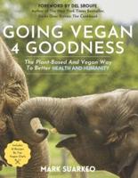 Going Vegan 4 Goodness: The Plant-Based And Vegan Way To Better Health And Humanity