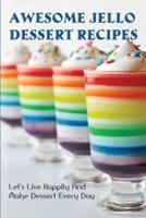 Awesome Jello Dessert Recipes_ Let's Live Happily And Make Dessert Every Day!