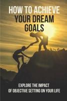 How To Achieve Your Dream Goals