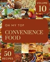 Oh My Top 50 Convenience Food Recipes Volume 10: Everything You Need in One Convenience Food Cookbook!