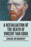 A Reevaluation Of The Death Of Vincent Van Gogh