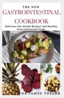 THE NEW GASTROINTESTINAL COOKBOOK: Delicious Recipes For Healthy Gut And Healthy Digestive System