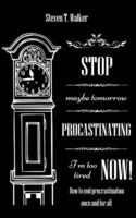 Stop Procrastinating Now!: How to end procrastination once and for all