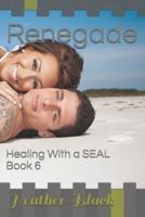 Renegade: Healing With a SEAL Book 6