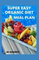 Super Easy Organic Diet Meal Plan: Step by step approach to organic meal plan