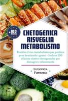 Chetogenica Risveglia Metabolismo: Riattiva il tuo metabolismo per perdere peso bruciando i grassi - Incluse 100 sfiziose ricette chetogeniche per dimagrire velocemente
