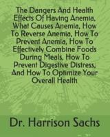 The Dangers And Health Effects Of Having Anemia, What Causes Anemia, How To Reverse Anemia, How To Prevent Anemia, How To Effectively Combine Foods During Meals, How To Prevent Digestive Distress, And How To Optimize Your Overall Health