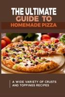 The Ultimate Guide To Homemade Pizza