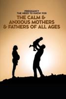 Pregnancy The Need To Know for The Calm & Anxious Mothers & Fathers All Ages