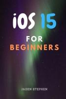iOS15 FOR BEGINNERS: The ultimate guide book to everything you need to know about the new iOS15 update for your devices and how to install it