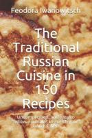 The Traditional Russian Cuisine in 150 Recipes