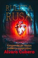 Ruleta Rusa: Compendio de relatos (reales o imaginados)