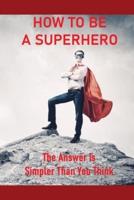 How To Be A Superhero