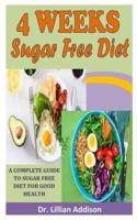 4 WEEKS SUGAR FREE DIET: A Complete Guide to Sugar Free Diet for Good Health