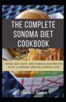 The Complete Sonoma Diet Cookbook: Over 100+ Easy and simple recipes to live a longer and healthier life