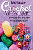 Crochet for Beginners: Elevate Your Crafting Skills To The Skies With The Resourceful Step-By-Step Crocheting Guide With Pictures And Visuals That Provide Amazing Patters To Create Your Projects