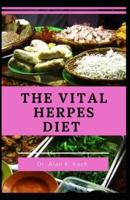 The Vital Herpes Diet : The Guidebook With The List Of Foods To Eat And Avoid To Cleanse Your Body And Improve Overall Health