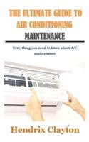 THE ULTIMATE GUIDE TO AIR CONDITIONING MAINTENANCE: Everything you need to know about A/C maintenance