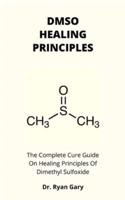 DMSO HEALING PRINCIPLES: The Complete Cure Guide On Healing Principles Of Dimethyl Sulfoxide