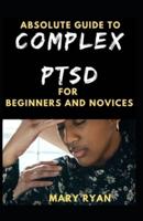 Absolute Guide To Complex PTSD For Beginners And Novices