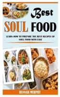 BEST SOUL FOOD: Learn How To Prepare The Best Recipes Of Soul Food With Ease