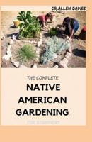 The Complete NATIVE AMERICAN GARDENING For Beginners : Details of Native American Herbal Remedies to Heal Common Ailments