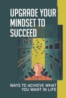 Upgrade Your Mindset To Succeed