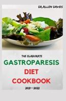 The Elaborate GASTROPARESIS DIET COOKBOOK 2021--2022: Amazing Guide & Delicious Recipes to Relief Gastroparesis