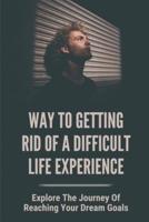 Way To Getting Rid Of A Difficult Life Experience