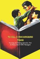 To Kill A Mockingbird Trivia: Fascinating And Interesting Information, Facts And Quizzes About To Kill A Mockingbird: What Do You Know About ''To Kill A Mockingbird'' ?