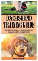 DACHUNSHUND TRAINING GUIDE: THE ULTIMATE GUIDE TO DACHSHUND BASIC TRAINING AND ITS REQUIREMENTS