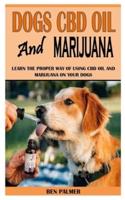 DOG CBD OIL AND MARIJUANA: Learn the Proper Way of Using CBD Oil and Marijuana on Your Dogs