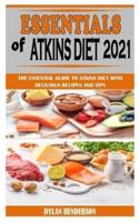 ESSENTIALS OF ATKINS DIET 2021: The Essential Guide To Atkins Diet With Delicious Recipes And Tips