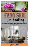 FENG SHUI FOR HEALING: The Complete Guide To Feng Shui For Healing And Its Applications