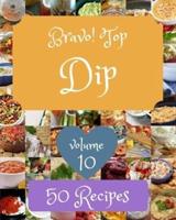 Bravo! Top 50 Dip Recipes Volume 10: An Inspiring Dip Cookbook for You