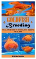 GOLDFISH BREEDING: The Ultimate Guide To Best Goldfish Breeding Of All Time