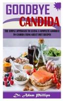 GOODBYE CANDIDA: The Simple Approach To Saying A Complete Goodbye To Candida Using Great Diet Recipes