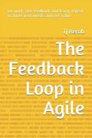 The Feedback Loop in Agile: Do work, get feedback and learn, repeat to meet user needs and get value