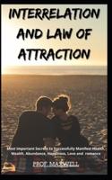 INTERRELATION AND LAW OF ATTRACTION: Most Important Secrets to Successfully Manifest Health, Wealth, Abundance, Happiness, Love and  romance