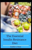 The Essential Insulin Resistance Diet: The Guidebook To Lose Weight, Manage PCOS, Fight Inflammation and Prevent Pre-diabetes