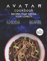 Avatar Cookbook - Recipes That Define Your Loyalty: It Is Our Ability to Look Beyond the Ordinary That Defines Our Uniqueness Even in Food