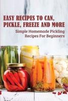 Easy Recipes To Can, Pickle, Freeze And More