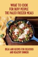 What To Cook For Busy People? The Paleo Freezer Meals