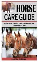 HORSE CARE GUIDE: Learn How To Take Care Of Horses The Appropriate Way