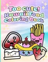 Too cute! Kawaii Food Coloring Book: 50 Unique Coloring Pages for All Ages!