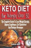 KETO DIET FOR WOMEN OVER 50: The Complete Guide To Lose Weight Quickly, Regain Confidence, Cut Cholesterol And Balance Hormones - Ketogenic Diet Practical Tips For Seniors To Lose Weight Fast