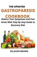 The Updated Gastroparesis Cookbook: Reduce your Symptoms and Feel Great with Step-by-step Guide to Recovery Diet
