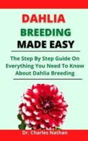 Dahlia Breeding Made Easy: The Step By Step Guide On Everything You Need To Know About Dahlia Breeding