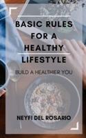 BASIC RULES FOR A HEALTHY LIFESTYLE: BUILD A HEALTHIER YOU